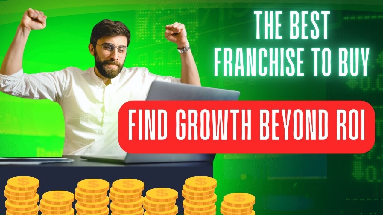 The Best Franchise to Buy: Find Growth Beyond ROI